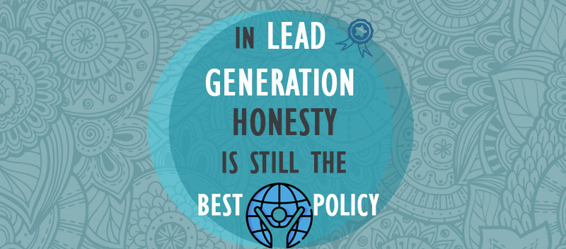 In Lead Generation, Honesty Is Still The Best Policy