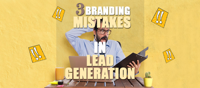 3 Branding Mistakes In Lead Generation