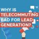 Why Is Telecommuting Bad For Lead Generation?