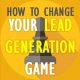 How To Change Your Lead Generation Game