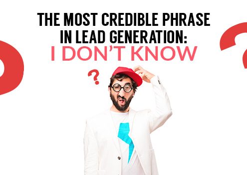 The Most Credible Phrase In Lead Generation: I Don’t Know