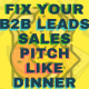 Fix Your B2B Leads Sales Pitch Like Dinner