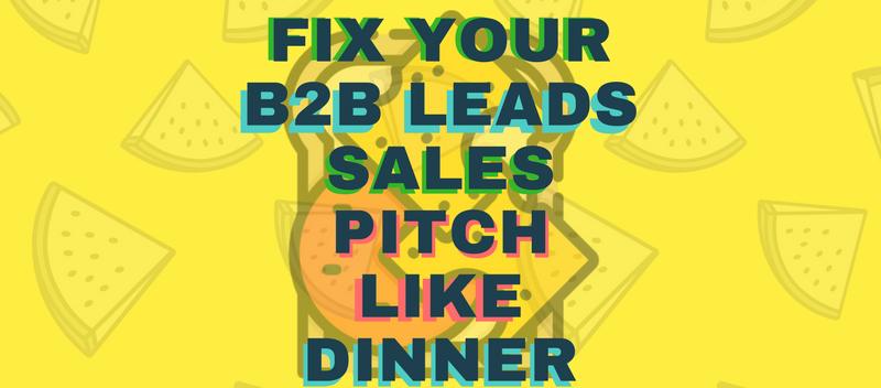 Fix Your B2B Leads Sales Pitch Like Dinner