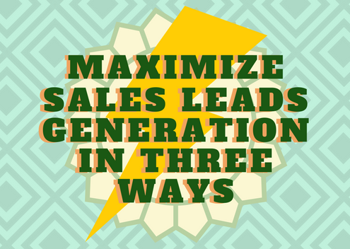 Maximize Sales Leads Generation In Three Ways
