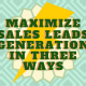 Maximize Sales Leads Generation In Three Ways