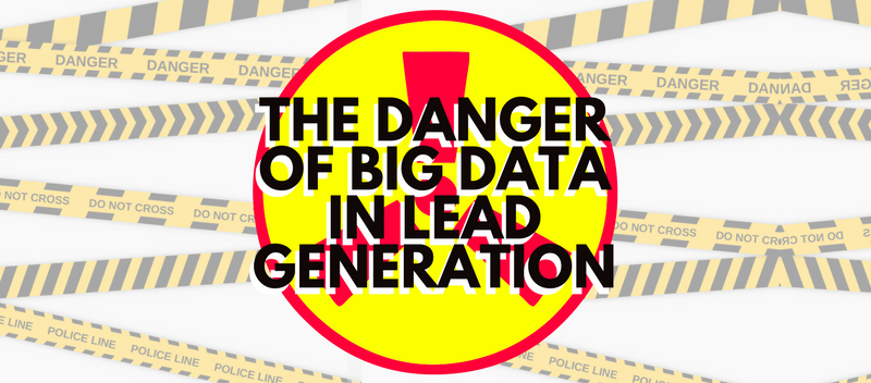 The Danger Of Big Data In Lead Generation