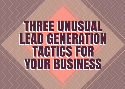 Three Unusual Lead Generation Tactics For Your Business