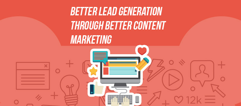 Better Lead Generation Through Better Content Marketing
