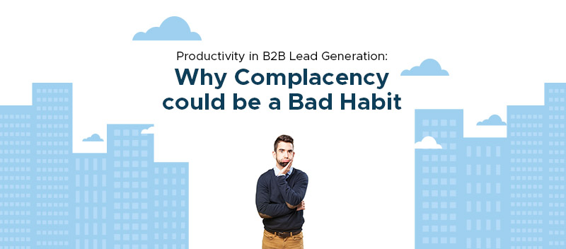 Productivity in B2B Lead Generation: Why Complacency could be a Bad Habit