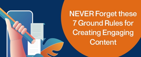 Never forget these 7 ground rules for creating engaging content