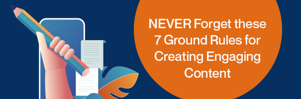 Never forget these 7 ground rules for creating engaging content