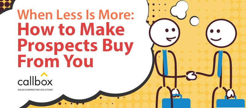 When Less is More: How to Make Prospects Buy From You